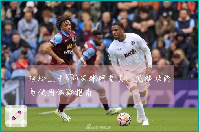 轻松上手NBA买球网首页：完整功能与使用体验指南